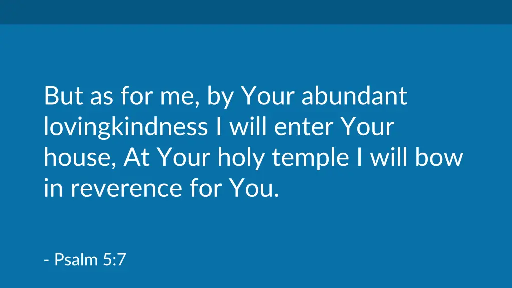 but as for me by your abundant lovingkindness