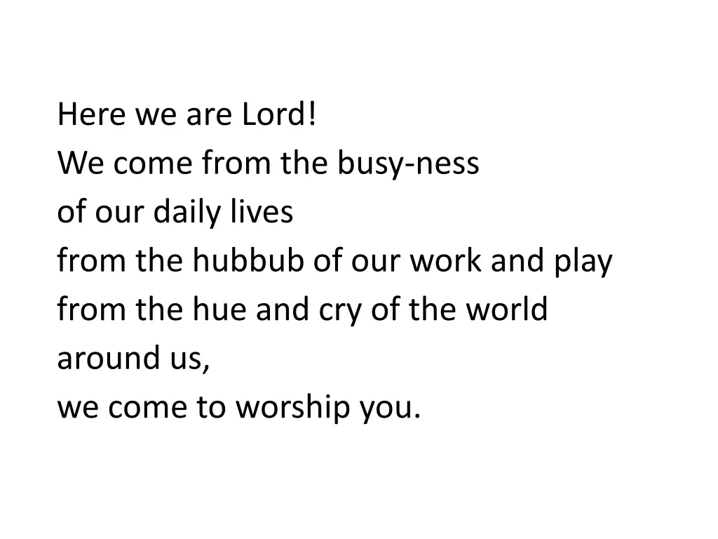 here we are lord we come from the busy ness
