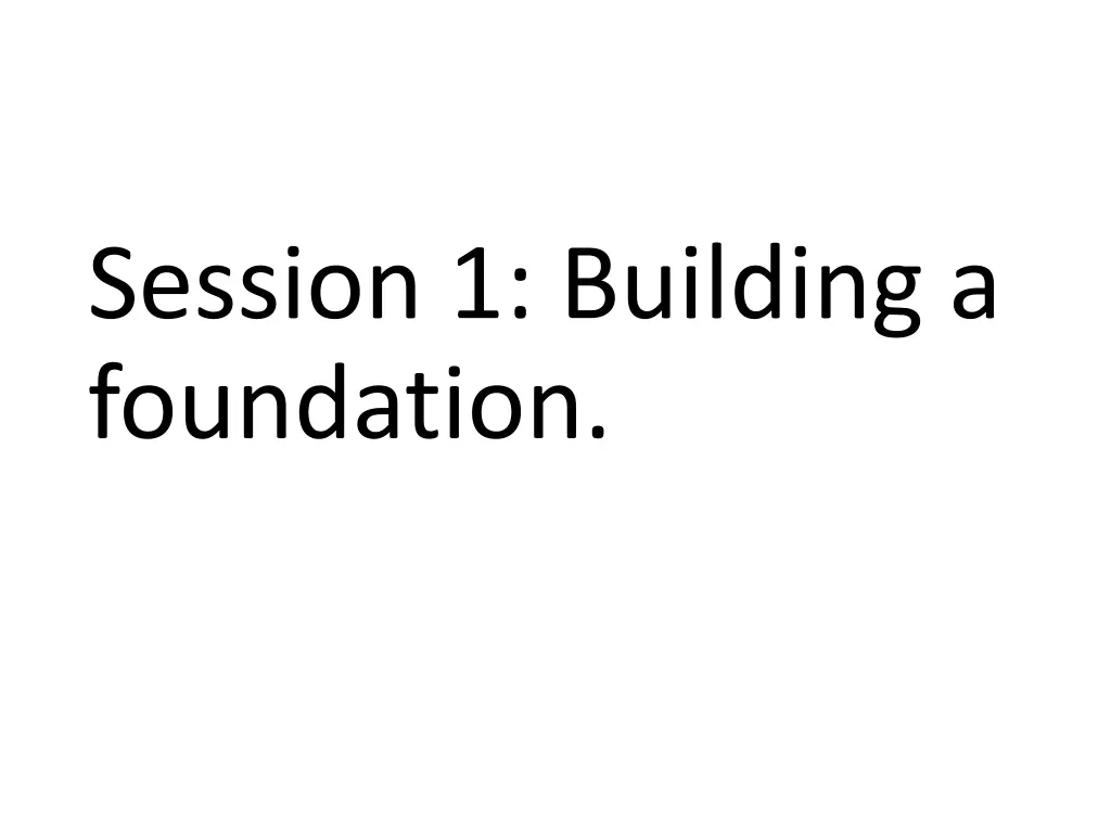 session 1 building a foundation