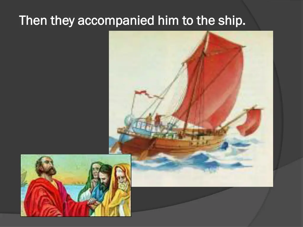then they accompanied him to the ship then they