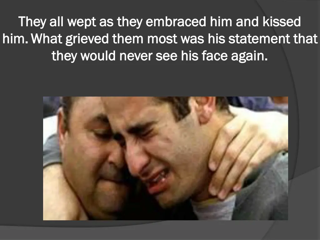 they all wept as they embraced him and kissed