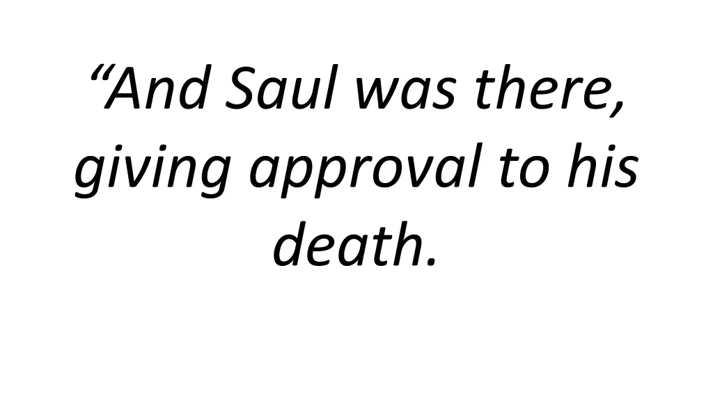 and saul was there giving approval to his death