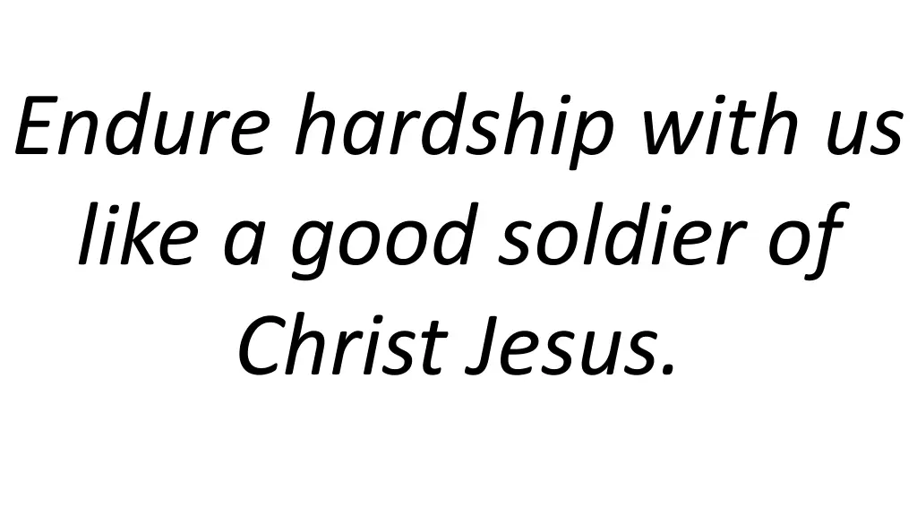 endure hardship with us like a good soldier
