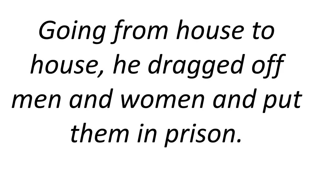 going from house to house he dragged