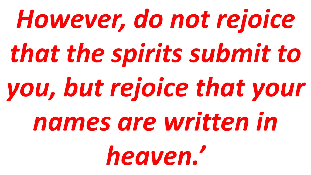 however do not rejoice that the spirits submit