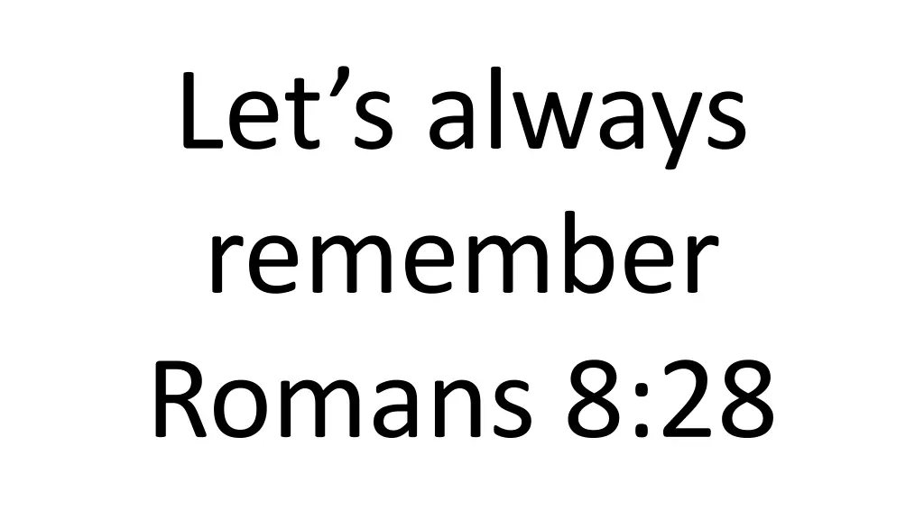 let s always remember romans 8 28