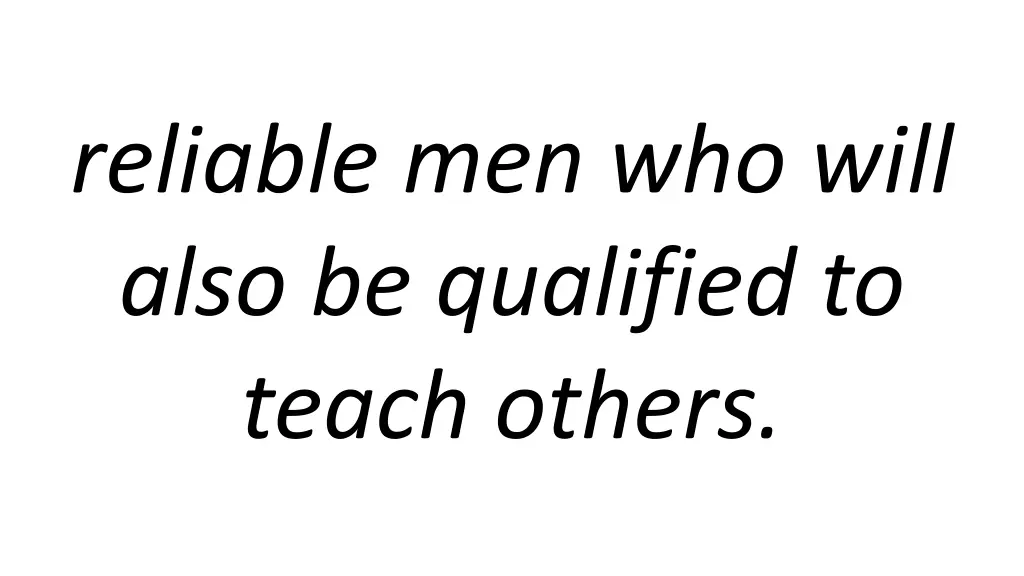 reliable men who will also be qualified to teach