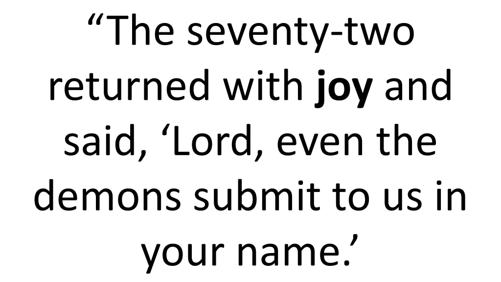 the seventy two returned with joy and said lord
