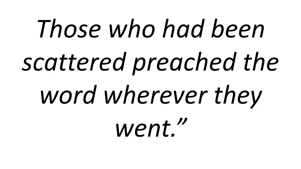 those who had been scattered preached the word
