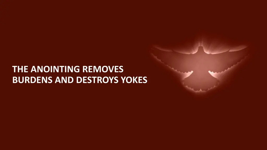 the anointing removes burdens and destroys yokes