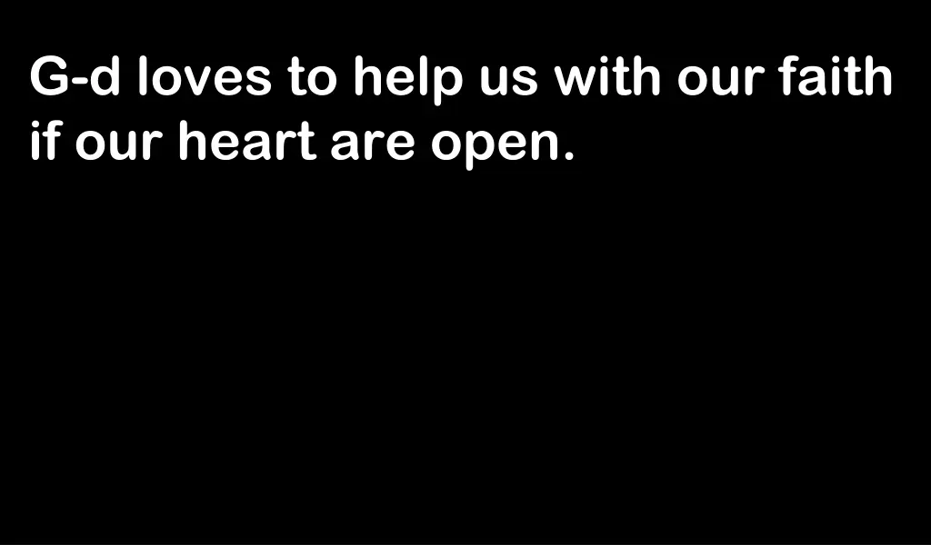 g d loves to help us with our faith if our heart