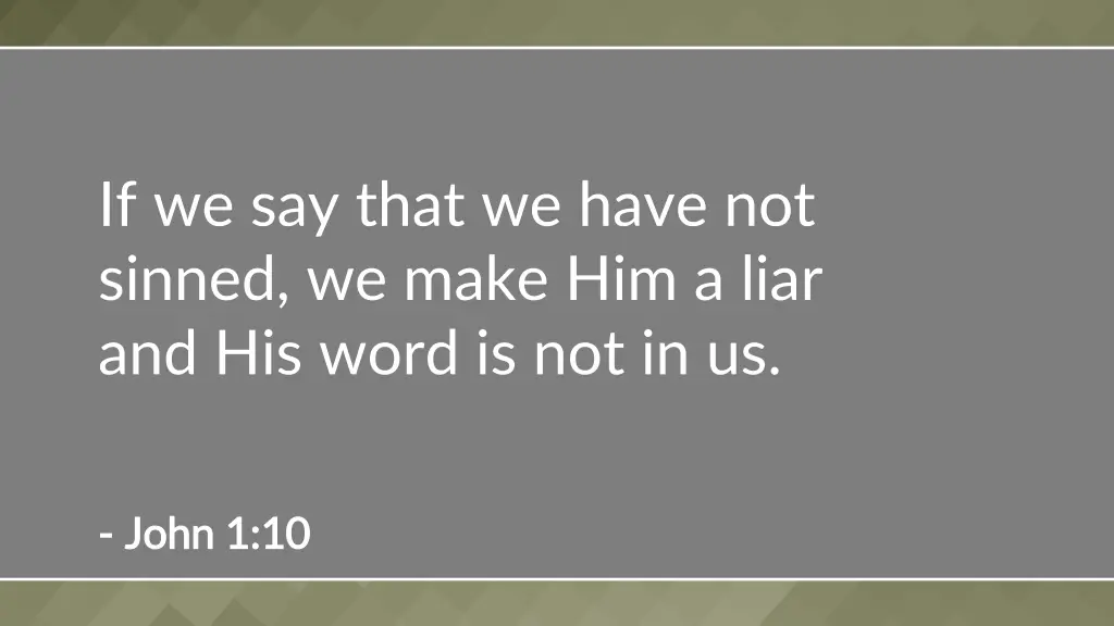 if we say that we have not sinned we make