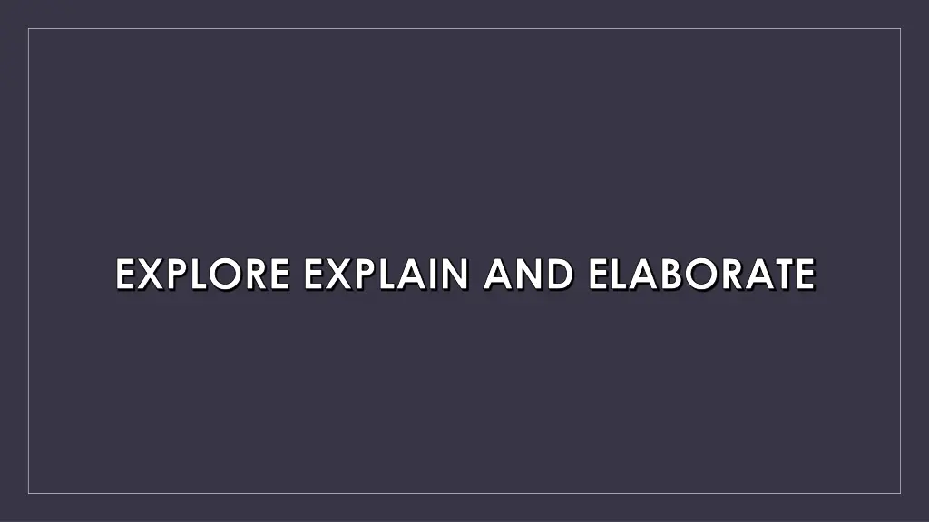 explore explain and elaborate