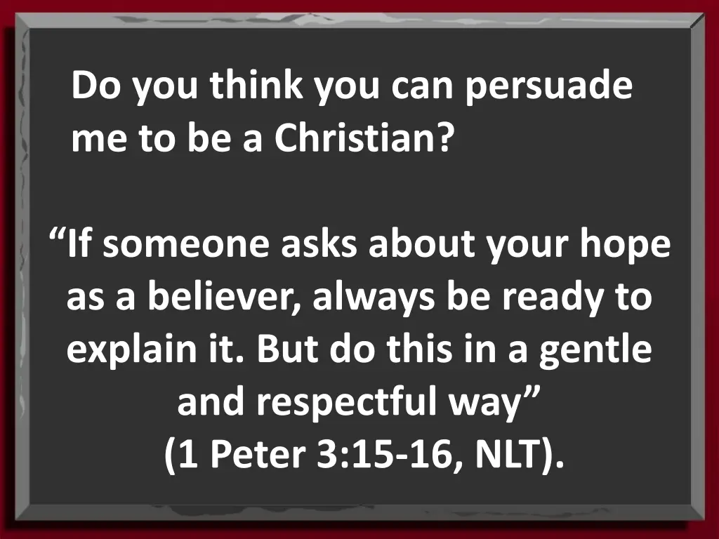 do you think you can persuade me to be a christian