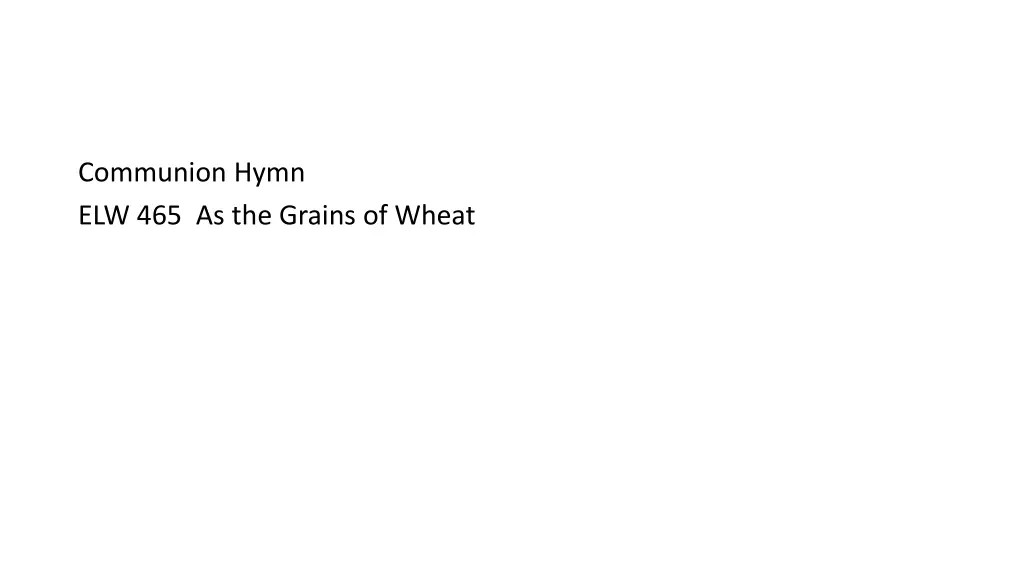 communion hymn elw 465 as the grains of wheat