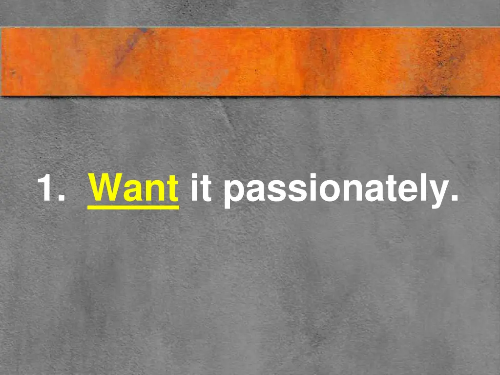 1 want it passionately