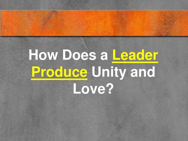 how does a leader produce unity and love