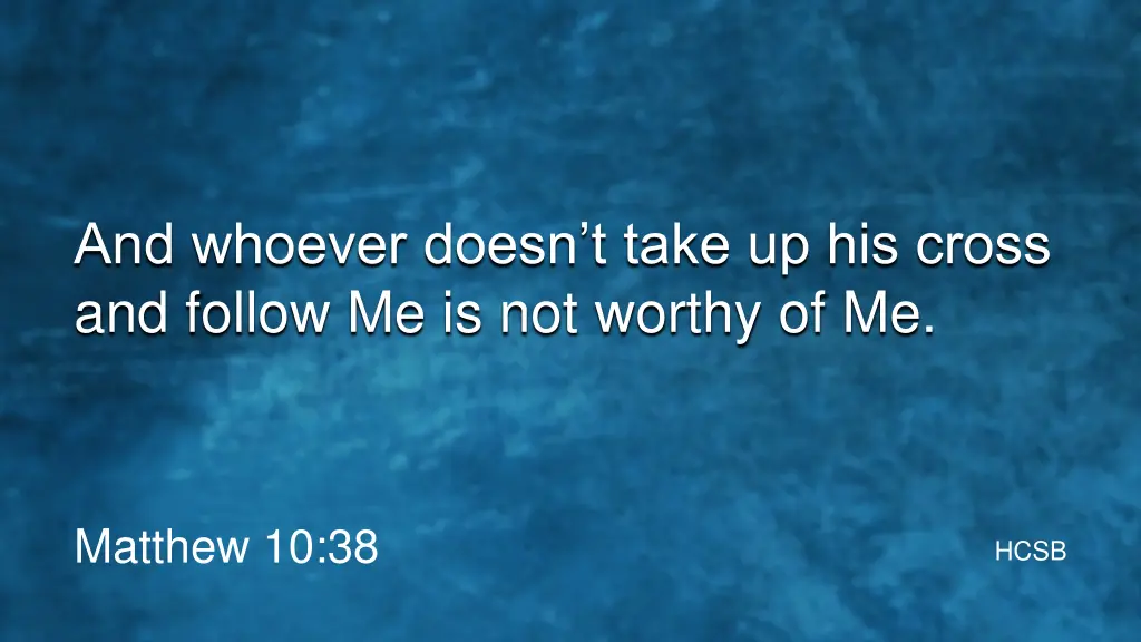 and whoever doesn t take up his cross and follow