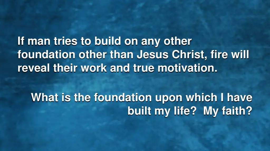 if man tries to build on any other foundation