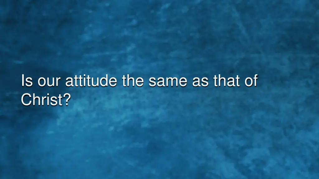 is our attitude the same as that of christ