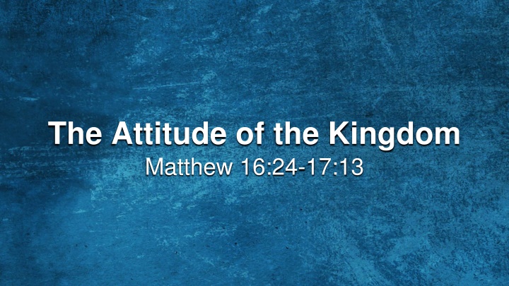the attitude of the kingdom matthew 16 24 17 13