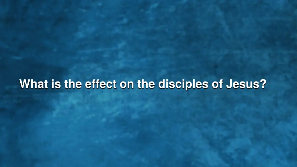 what is the effect on the disciples of jesus