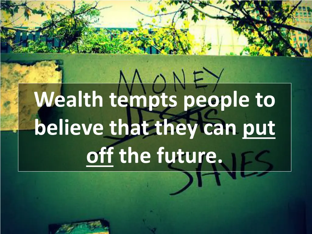 wealth tempts people to believe that they