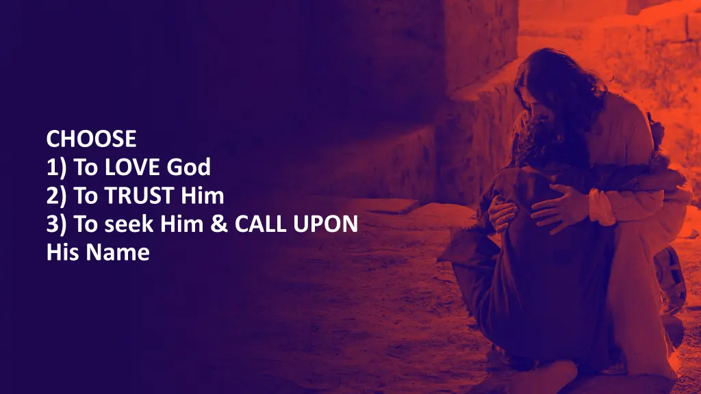 choose 1 to love god 2 to trust him 3 to seek