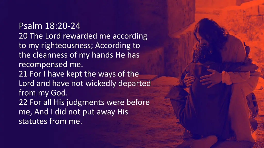 psalm 18 20 24 20 the lord rewarded me according