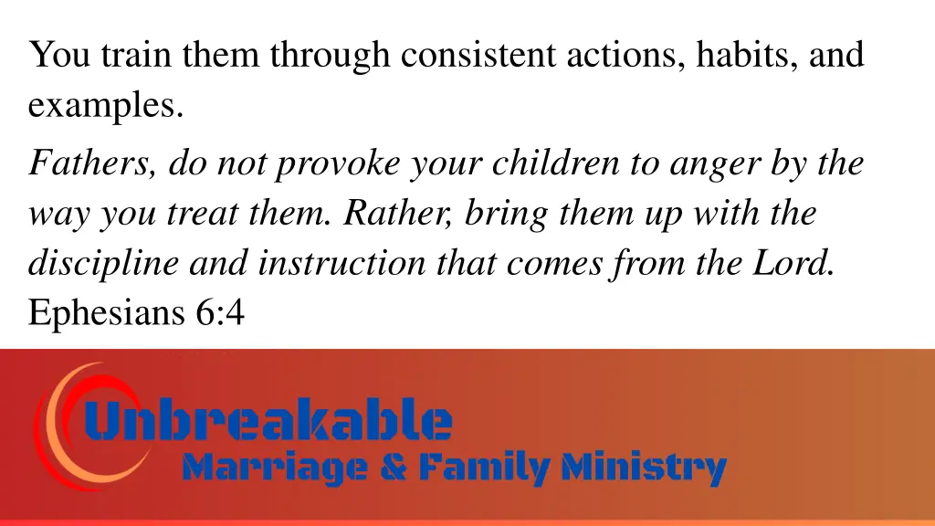 you train them through consistent actions habits