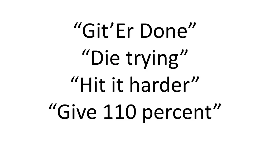 git er done die trying hit it harder give