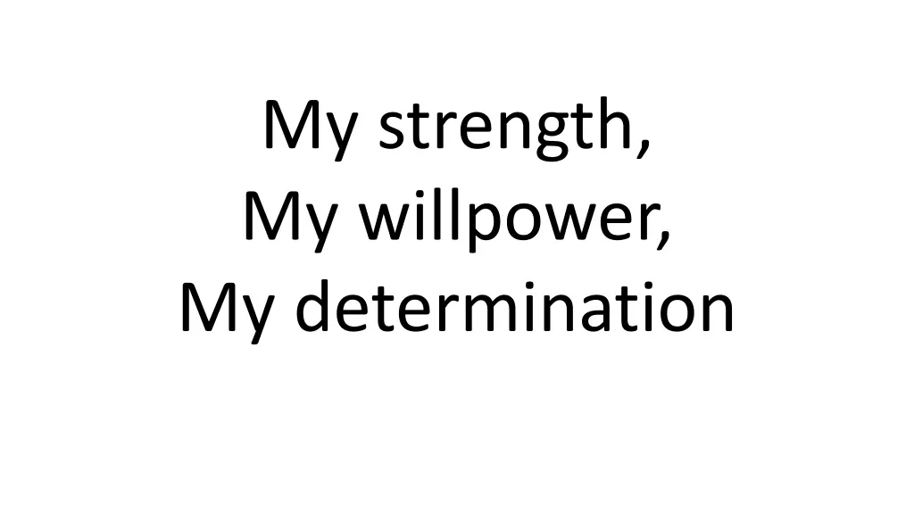 my strength my willpower my determination