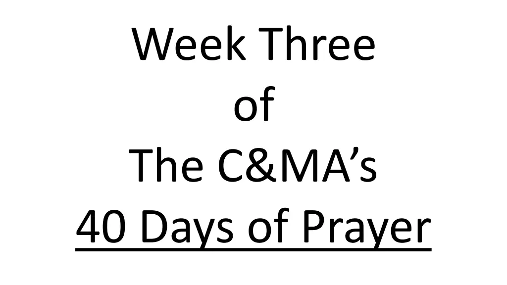 week three of the c ma s 40 days of prayer