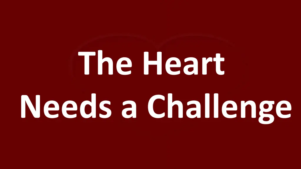 the heart needs a challenge
