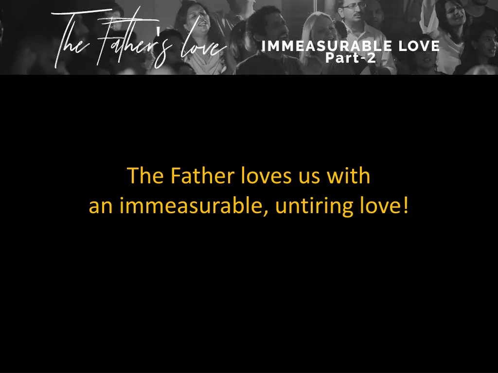 the father loves us with an immeasurable untiring