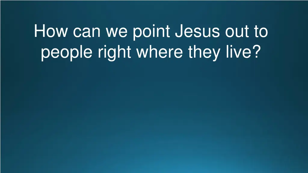 how can we point jesus out to people right where