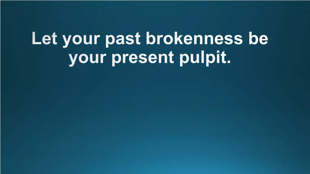 let your past brokenness be your present pulpit