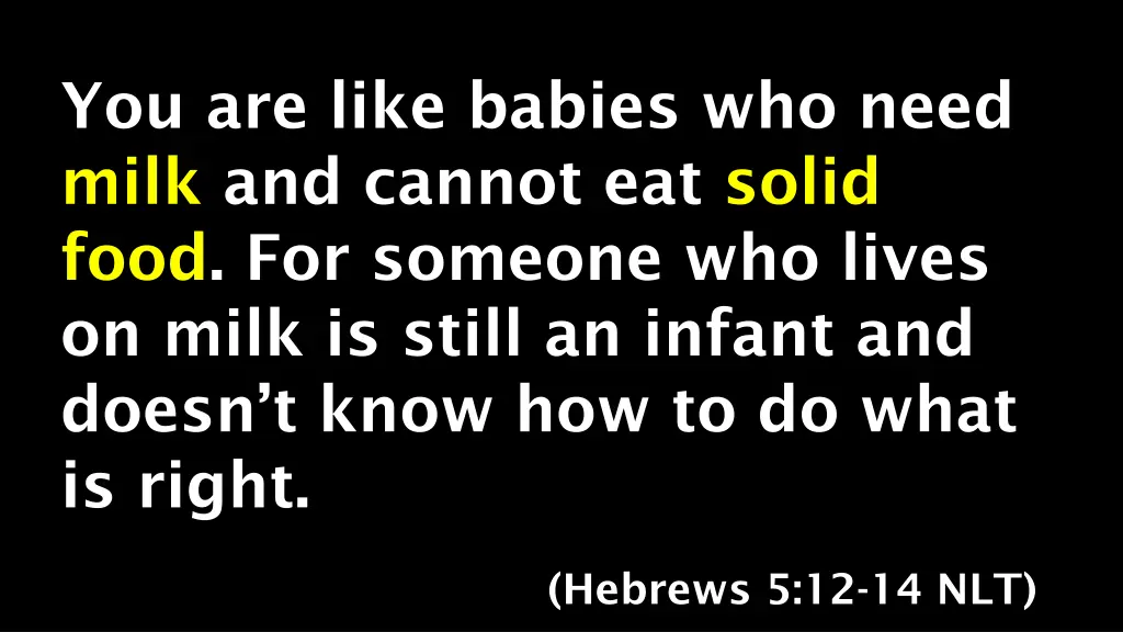 you are like babies who need milk and cannot