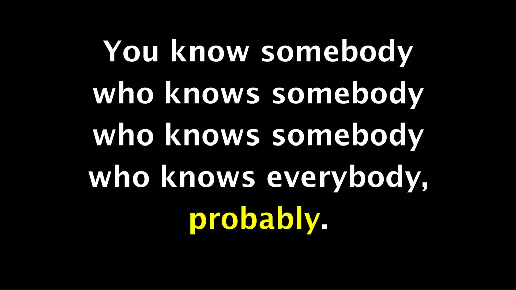 you know somebody who knows somebody who knows