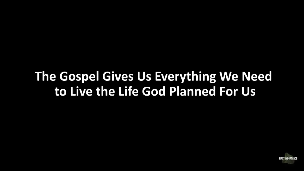 the gospel gives us everything we need to live
