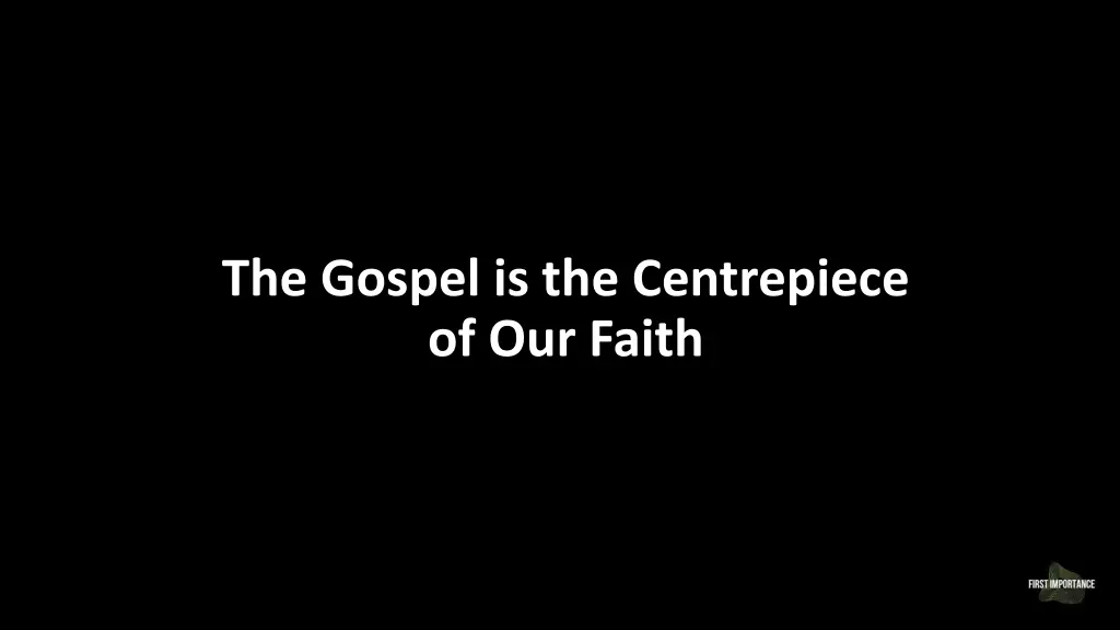 the gospel is the centrepiece of our faith