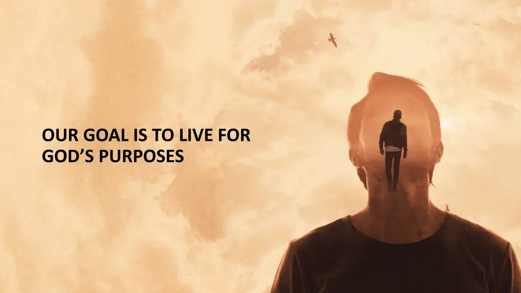 our goal is to live for god s purposes