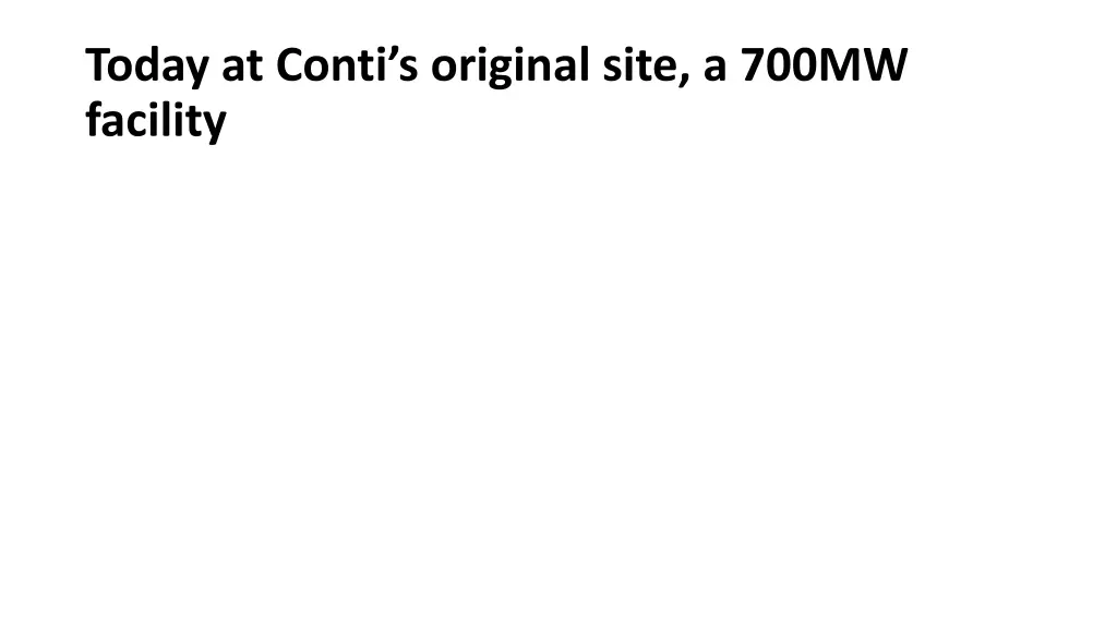 today at conti s original site a 700mw facility
