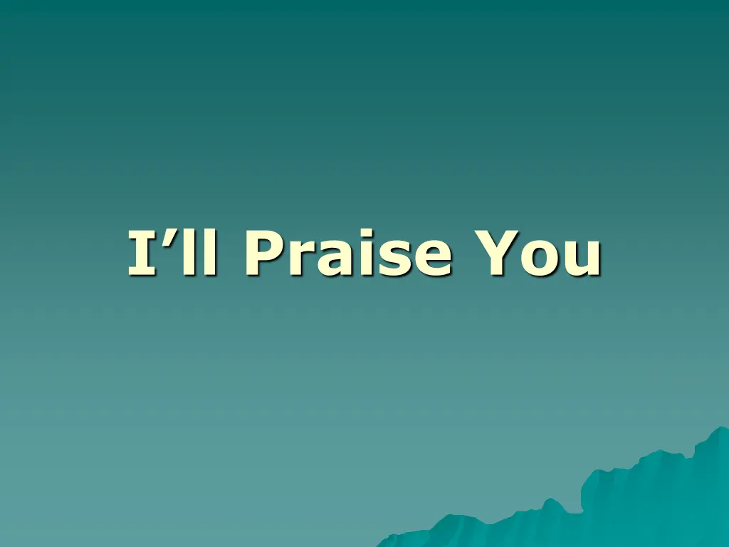 i ll praise you
