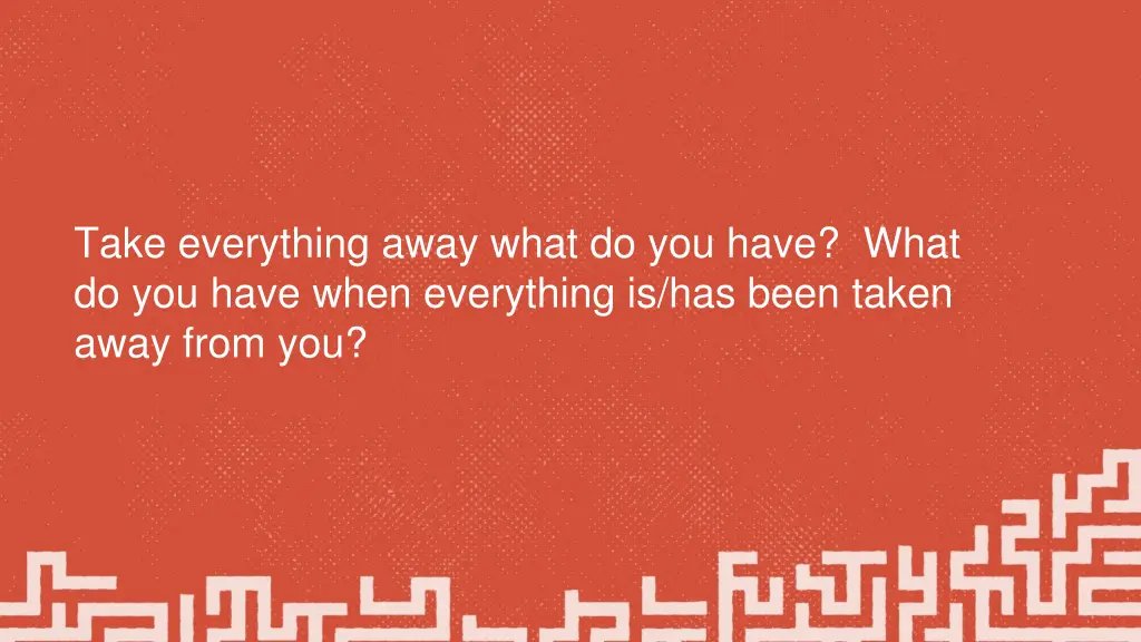take everything away what do you have what