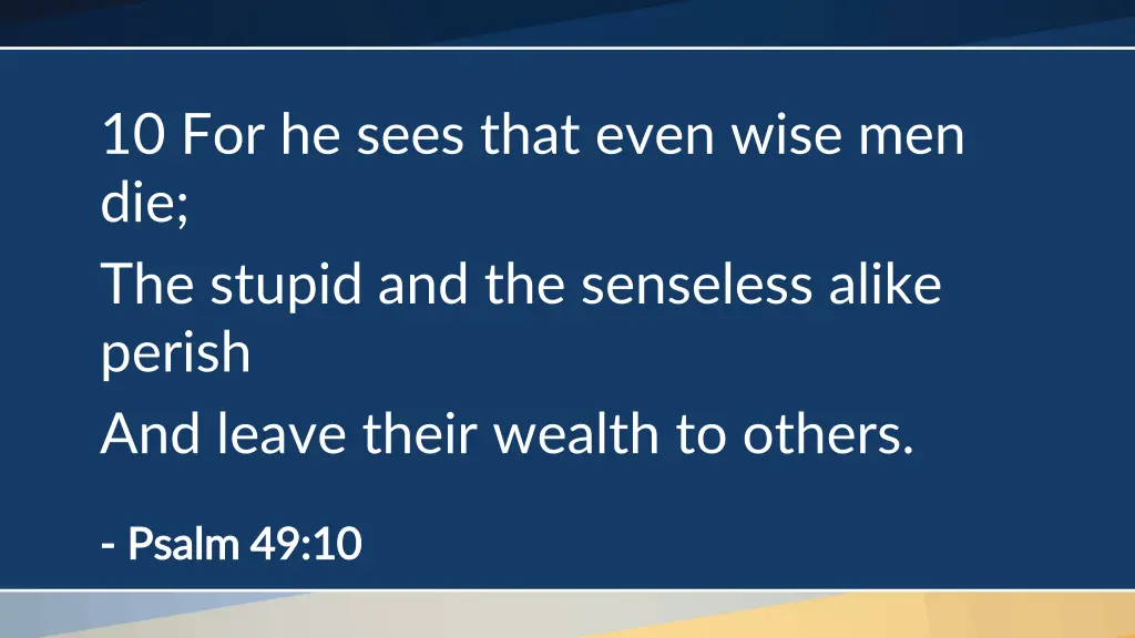 10 for he sees that even wise men die the stupid