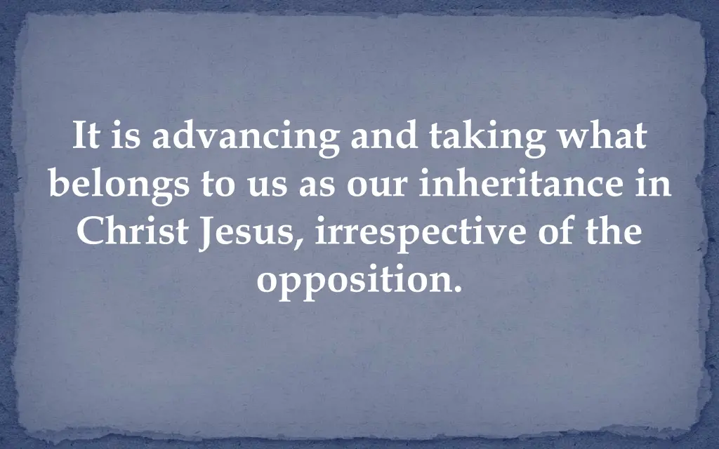 it is advancing and taking what belongs