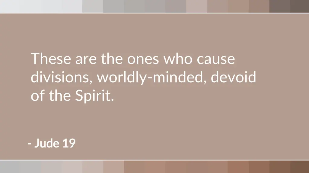 these are the ones who cause divisions worldly