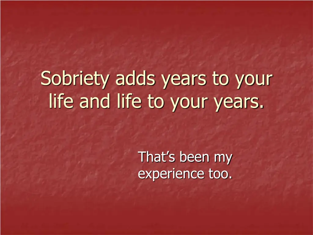 sobriety adds years to your life and life to your