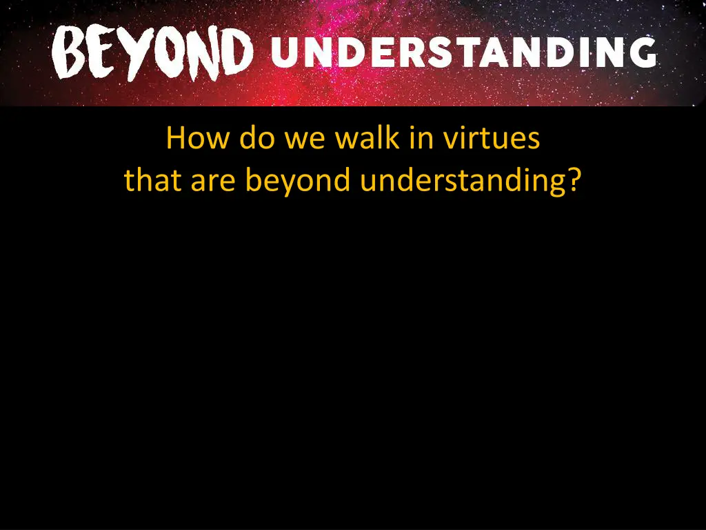 how do we walk in virtues that are beyond